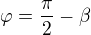 $\varphi=\frac\pi2-\beta$