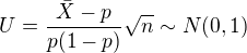 $U=\frac{\bar{X}-p}{p(1-p)}\sqrt{n}\sim N(0,1)$
