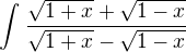 $\int_{}^{}\frac{\sqrt{1+x}+\sqrt{1-x}}{\sqrt{1+x}-\sqrt{1-x}}$