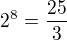 $2^8=\frac{25}{3}$
