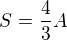$S=\frac{4}{3}A$