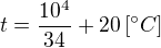 $t=\frac{10^{4}}{34}+20\,[^\circ C]$