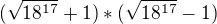$(\sqrt{18^{17}}+1)*(\sqrt{18^{17}}-1)$