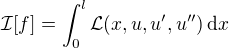 $\mathcal{I}[f] = \int_0^l \mathcal{L}(x,u,u',u'')\,\mathrm{d}x$