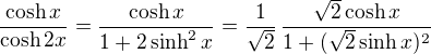 $\frac{\cosh{x}}{\cosh{2x}}=\frac{\cosh{x}}{1+2\sinh^2{x}}=\frac1{\sqrt2}\,\frac{\sqrt{2}\cosh{x}}{1+(\sqrt{2}\sinh{x})^2}$