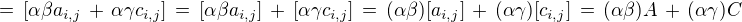 $=\,[\alpha\beta a_{i,j} \,+\, \alpha \gamma c_{i,j}] \,=\,[\alpha\beta a_{i,j}] \,+\, [\alpha \gamma c_{i,j}] \,=\,(\alpha\beta) [a_{i,j}] \,+\, (\alpha \gamma)[c_{i,j}] \,=\, (\alpha \beta) A\,+\,(\alpha \gamma) C$