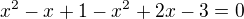 $x^2-x+1-x^2+2x-3=0$