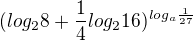 $(log_ 2 8+ \frac{1}{4} log_2 16)^ {log_a \frac{1}{27}}$