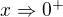 $x\Rightarrow 0^{+}$
