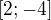 $[2;-4]$