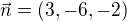 $\vec{n} = (3, -6, -2)$