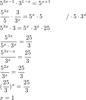 $5^{3x-1}\cdot 3^{1-x}=5^{x+1}\nl\frac{5^{3x}}{5}\cdot \frac{3}{3^x}=5^x\cdot 5\qquad \qquad /\cdot 5\cdot 3^x\nl5^{3x}\cdot 3=5^x\cdot 3^x\cdot 25\nl\frac{5^{3x}}{5^x\cdot 3^x}=\frac{25}{3}\nl\frac{5^{3x-x}}{3^x}=\frac{25}{3}\nl\frac{5^{2x}}{3^x}=\frac{25}{3}\nl(\frac{25}{3})^x=\frac{25}{3}\nlx=1$