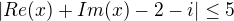 $|Re(x)+Im(x)-2-i|\leq5$