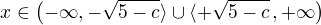 $x\in \(-\infty, -\sqrt{5-c}\rangle \cup \langle +\sqrt{5-c}\, ,+\infty\)$