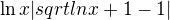 $\ln x |sqrt{ln x +1}-1|$