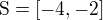$\mathrm{S}=[-4,-2]$