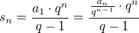 $s_n=\frac{a_1 \cdot q^{n}}{q-1}=\frac{\frac{a_n}{q^{n-1}} \cdot q^{n}}{q-1}$