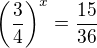 $\(\frac{3}{4}\)^x=\frac{15}{36}$