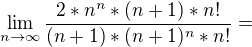 $\lim_{n\to\infty }\frac{2*n^{n}*(n+1)*n!}{(n+1)*(n+1)^{n}*n!}=$
