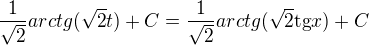 $\frac{1}{\sqrt{2}}arctg(\sqrt{2}t)+C=\frac{1}{\sqrt{2}}arctg(\sqrt{2}\text{tg}x)+C$