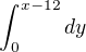 $\int_{0}^{x-12} dy$