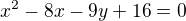 $x^2-8x-9y+16=0$