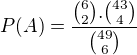 $P(A)=\frac{{6\choose 2}.{43\choose 4}}{{49\choose 6}}$