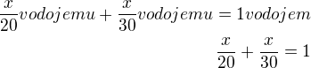 $\frac{x}{20} vodojemu + \frac{x}{30}vodojemu = 1 vodojem\\\frac{x}{20}+ \frac{x}{30}= 1$