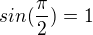 $sin(\frac{\pi }{2}) =1$