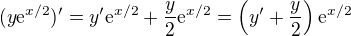 $(y\mathrm{e}^{x/2})' = y'\mathrm{e}^{x/2} + \frac{y}{2}\mathrm{e}^{x/2} = \left(y'+\frac{y}{2}\right)\mathrm{e}^{x/2} $