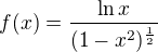 $f(x)= \frac{\ln{x}}{(1-x^2)^{\frac{1}{2}}}$