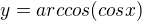 $y=arccos(cos x)$