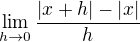 $\lim_{h\to 0}{\frac{\left|x+h\right|-\left|x\right|}{h}}$