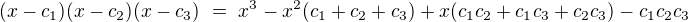 $(x-c_1)(x-c_2)(x-c_3)\ =\ x^3-x^2(c_1+c_2+c_3)+x(c_1c_2+c_1c_3+c_2c_3)-c_1c_2c_3$