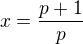 $x=\frac {p+1}{p}$