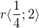 $r\langle\frac{1}{4};2\rangle$
