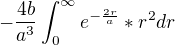 $-\frac{4b }{a^{3}}\int_{0}^{\infty }e^{-\frac{2r}{a}}*r^{2}dr$