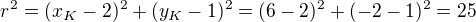 $r^2=(x_K-2)^2+(y_K-1)^2=(6-2)^2+(-2-1)^2=25$