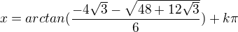 $x=arctan(\frac{-4\sqrt{3}- \sqrt{48+12\sqrt{3}}}{6})+k\pi $