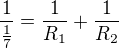 $\frac{1}{\frac{1}{7}}=\frac{1}{R_{1}}+\frac{1}{R_{2}}$