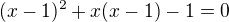 $(x-1)^{2}+x(x-1)-1=0$