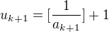 $u_{k+1}= [\frac 1 {a_{k+1}}] +1$