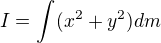 $I=\int_{}^{}(x^{2}+y^{2})dm$