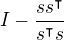 $I-\frac{ss^{\intercal}}{s^{\intercal}s}$