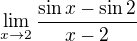 $\lim_{x\to2}\frac{\sin x-\sin2}{x-2}$