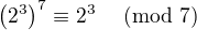 $\(2^{3}\)^7\equiv2^3\;\pmod{7}$