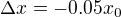 $\Delta x=-0.05x_0$