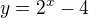 $y=2^{x}-4$