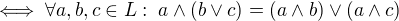 $\iff \forall a,b,c \in L : \; a \wedge (b \vee c)= (a \wedge b) \vee (a \wedge c)$