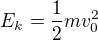 $E_k=\frac 12 mv_0^2$